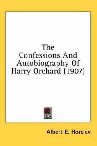 The Confessions and Autobiography of Harry Orchard (1907)