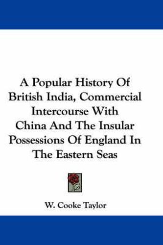 A Popular History of British India, Commercial Intercourse with China and the Insular Possessions of England in the Eastern Seas