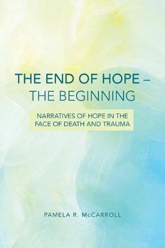 Cover image for The End of Hope--The Beginning: Narratives of Hope in the Face of Death and Trauma