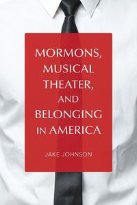 Cover image for Mormons, Musical Theater, and Belonging in America