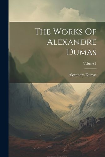 Cover image for The Works Of Alexandre Dumas; Volume 1