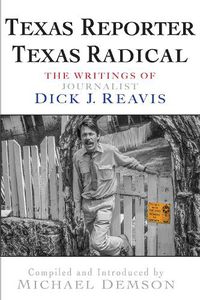 Cover image for Texas Reporter, Texas Radical: The Writings of an American Journalist Dick Reavis