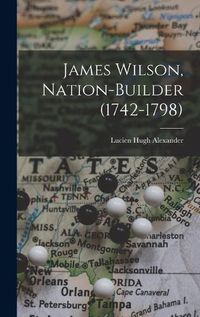 Cover image for James Wilson, Nation-builder (1742-1798)