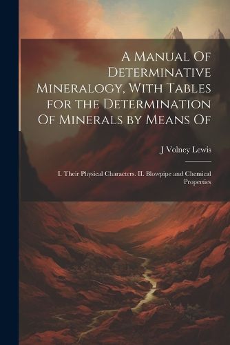 Cover image for A Manual Of Determinative Mineralogy, With Tables for the Determination Of Minerals by Means Of