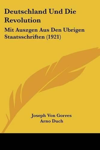 Deutschland Und Die Revolution: Mit Auszgen Aus Den Ubrigen Staatsschriften (1921)