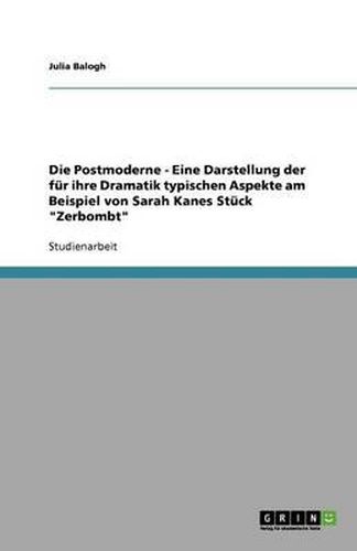 Cover image for Die Postmoderne - Eine Darstellung der fur ihre Dramatik typischen Aspekte am Beispiel von Sarah Kanes Stuck Zerbombt