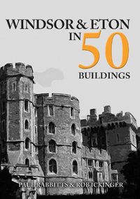 Cover image for Windsor & Eton in 50 Buildings