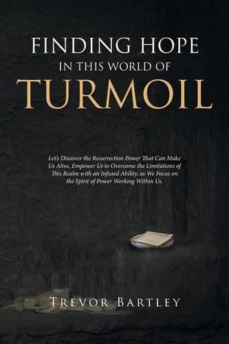 Finding Hope in This World of Turmoil: Let's Discover the Resurrection Power That Can Make Us Alive, Empower Us to Overcome the Limitations of This Realm with an Infused Ability, as We Focus on the Spirit of Power Working Within Us.