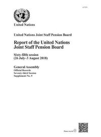 Cover image for Report of the United Nations Joint Staff Pension Board: sixty-fifth session (26 July - 3 August 2018)