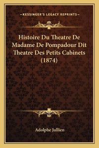 Cover image for Histoire Du Theatre de Madame de Pompadour Dit Theatre Des Petits Cabinets (1874)