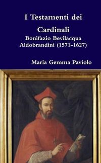 Cover image for I Testamenti Dei Cardinali: Bonifazio Bevilacqua Aldobrandini (1571-1627)