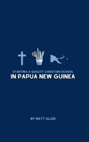 Cover image for Starting A Quality Christian School in Papua New Guinea