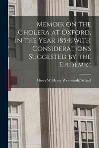 Cover image for Memoir on the Cholera at Oxford, in the Year 1854, With Considerations Suggested by the Epidemic