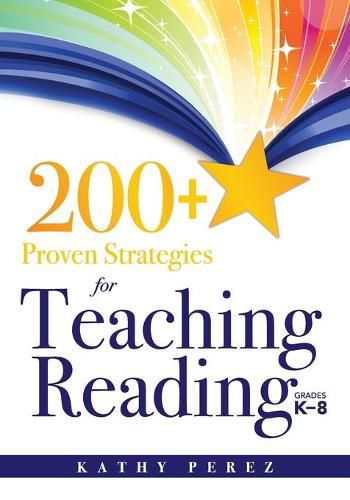 Cover image for 200+ Proven Strategies for Teaching Reading, Grades K-8: Support the Needs of Struggling Readers