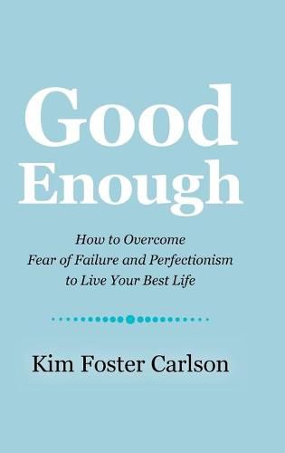 Cover image for Good Enough: How to Overcome Fear of Failure and Perfectionism to Live Your Best Life