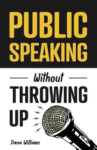 Cover image for Public Speaking Without Throwing Up: How to Develop Confidence, Influence People, and Overcome Anxiety