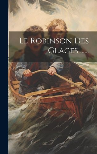 Cover image for Le Robinson Des Glaces ......