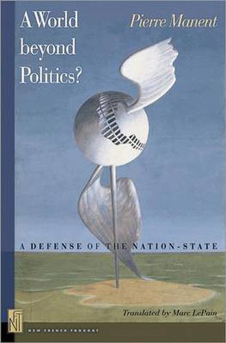 Cover image for A World Beyond Politics?: A Defense of the Nation-State