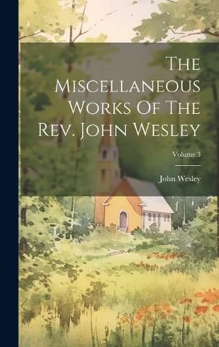 Cover image for The Miscellaneous Works Of The Rev. John Wesley; Volume 3
