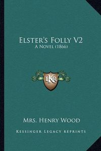 Cover image for Elster's Folly V2: A Novel (1866)