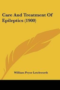 Cover image for Care and Treatment of Epileptics (1900)