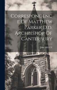 Cover image for Correspondence Of Matthew Parker D.d. Archbishop Of Canterbury