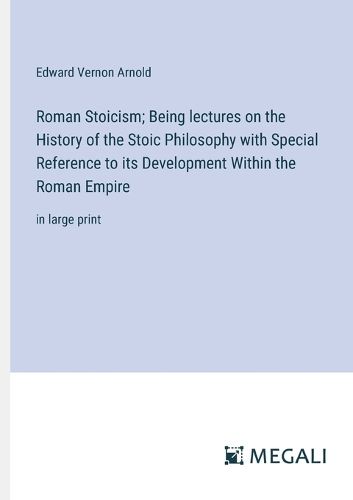 Roman Stoicism; Being lectures on the History of the Stoic Philosophy with Special Reference to its Development Within the Roman Empire