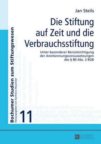 Cover image for Die Stiftung Auf Zeit Und Die Verbrauchsstiftung: Unter Besonderer Beruecksichtigung Der Anerkennungsvoraussetzungen Des  80 ABS 2 Bgb