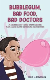 Cover image for Bubblegum, Bad Food, Bad Doctors