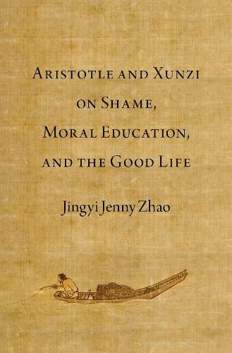 Aristotle and Xunzi on Shame, Moral Education, and the Good Life