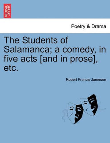 Cover image for The Students of Salamanca; A Comedy, in Five Acts [And in Prose], Etc.