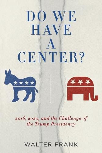 Do We Have A Center?: 2016, 2020, and the Challenge of the Trump Presidency