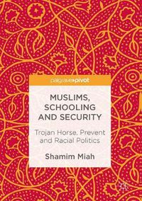 Cover image for Muslims, Schooling and Security: Trojan Horse, Prevent and Racial Politics