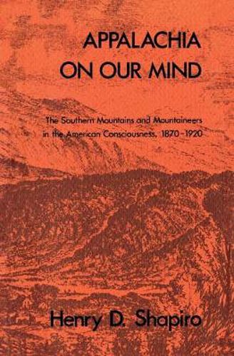 Cover image for Appalachia on Our Mind: The Southern Mountains and Mountaineers in the American Consciousness, 1870-1920