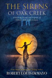 Cover image for The Sirens of Oak Creek: Unlock the Secrets and Legends of Sedona's Oak Creek Canyon