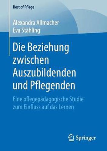 Cover image for Die Beziehung Zwischen Auszubildenden Und Pflegenden: Eine Pflegepadagogische Studie Zum Einfluss Auf Das Lernen