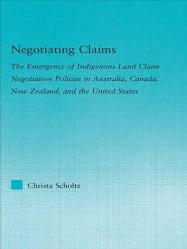 Cover image for Negotiating Claims: The Emergence of Indigenous Land Claim Negotiation Policies in Australia, Canada, New Zealand, and the United States