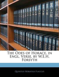 Cover image for The Odes of Horace, in Engl. Verse, by W.E.H. Forsyth