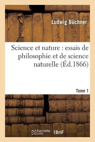 Cover image for Science Et Nature: Essais de Philosophie Et de Science Naturelle. Tome 1