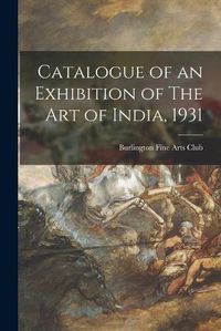 Cover image for Catalogue of an Exhibition of The Art of India, 1931