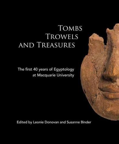 Cover image for Tombs Trowels and Treasures: The First 40 Years of Egyptology at Macquarie University