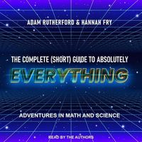 Cover image for The Complete (Short) Guide to Absolutely Everything: Adventures in Math and Science