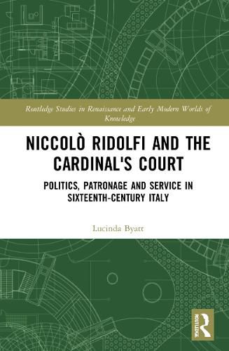 Cover image for Niccolo Ridolfi and the Cardinal's Court: Politics, Patronage and Service in Sixteenth-Century Italy