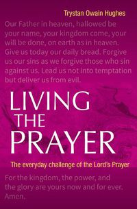 Cover image for Living the Prayer: The Everyday Challenge of the Lord's Prayer