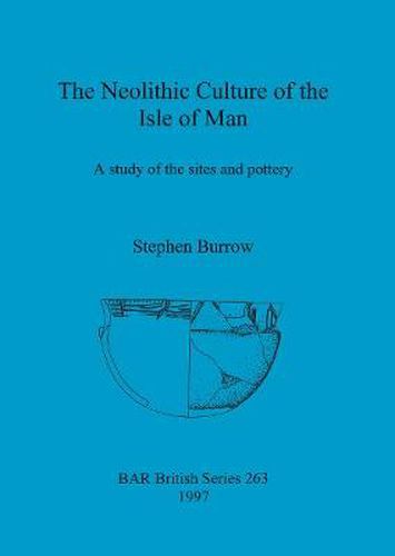 Cover image for The Neolithic Culture of the Isle of Man: A study of the sites and pottery