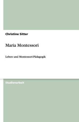 Maria Montessori: Leben und Montessori-Padagogik