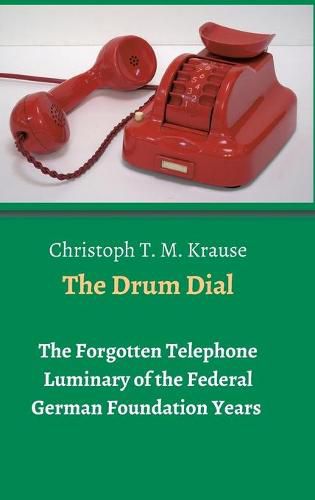 Cover image for The Drum Dial: The Forgotten Telephone Luminary of the Federal German Foundation Years