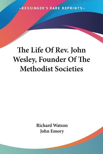 Cover image for The Life Of Rev. John Wesley, Founder Of The Methodist Societies