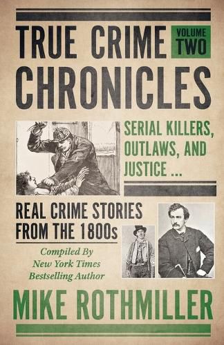 Cover image for True Crime Chronicles: Serial Killers, Outlaws, And Justice ... Real Crime Stories From The 1800s