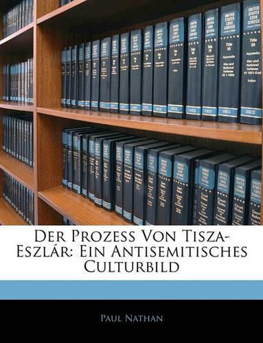 Cover image for Der Prozess Von Tisza-Eszlr: Ein Antisemitisches Culturbild